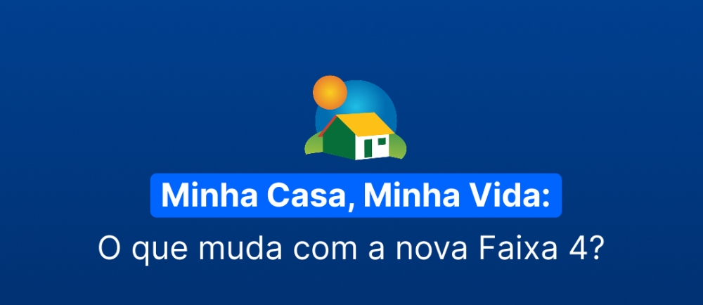 Minha Casa, Minha Vida: O que muda com a nova Faixa 4?